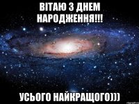 Вітаю з днем народження!!! Усього найкращого)))