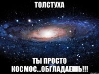 Толстуха Ты просто космос...ОБГЛАДАЕШЬ!!!