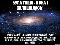 Була тиша - вона і залишилась! Народ давайте будемо розкручувати групу різними об'єктами(фото, відео, музика)....якщо ні, видаляю і більше не повертаю. Створюйте собі самі!