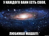 У каждого Вани есть своя, Любимая Маша!!!:*