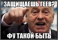 Защищаешь геев? ФУ ТАКОЙ БЫТЬ