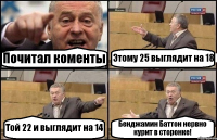 Почитал коменты Этому 25 выглядит на 18 Той 22 и выглядит на 14 Бенджамин Баттон нервно курит в сторонке!