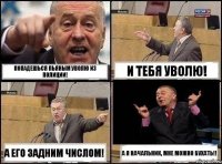 Попадешься пьяным уволю из полиции! И тебя уволю! А его задним числом! А я начальник, мне можно бухать!!