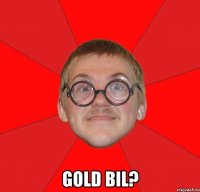  GOLD BIL?