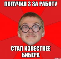 получил 3 за работу стал известнее бибера