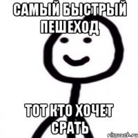 Самый быстрый пешеход тот кто хочет срать