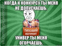 Когда к конкурсу ты меня не допускаешь, универ,ты меня огорчаешь.