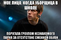 Мое лицо, когда уборщица в школе Поругала гроулом незнакомого парня за отсутствие сменной обуви