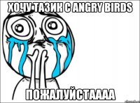 хочу тазик с angry birds пожалуйстаааа