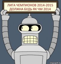 Лига Чемпионов 2014-2015 должна будь як ЧМ 2014