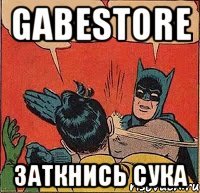 gabestore заткнись сука