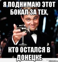 я поднимаю этот бокал за тех, кто остался в Донецке