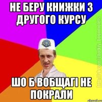 не беру книжки з другого курсу шо б вобщагі не покрали