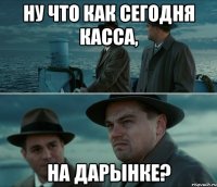 Ну что как сегодня касса, на Дарынке?