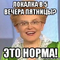 Локалка в 5 вечера пятницы? ЭТО НОРМА!