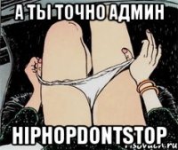 А ты точно админ Hiphopdontstop