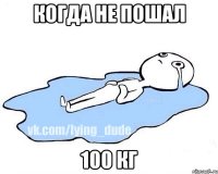 Когда не пошал 100 кг