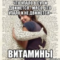 что упало в суп и движется - мясо, что упало и не движется - витамины