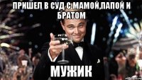 ПРИШЕЛ В СУД С МАМОЙ,ПАПОЙ И БРАТОМ МУЖИК