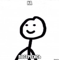 на пострегись