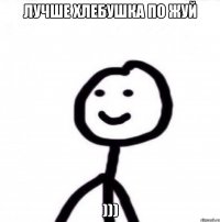 лучше хлебушка по жуй )))