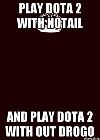 Play Dota 2 with N0Tail and play DOTA 2 with out Drogo