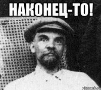 Наконец-то! 