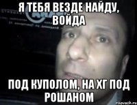 Я тебя везде найду, войда Под куполом, на ХГ под Рошаном