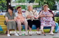 у Сашки машина низкая железо сдает наверное