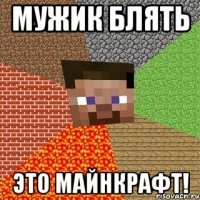 Мужик блять Это майнкрафт!