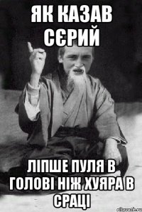 ЯК КАЗАВ СЄРИЙ ЛІПШЕ ПУЛЯ В ГОЛОВІ НІЖ ХУЯРА В СРАЦІ