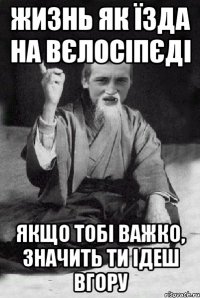 жизнь як їзда на вєлосіпєді якщо тобі важко, значить ти ідеш вгору