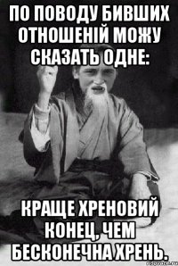 По поводу бивших отношеній можу сказать одне: краще хреновий конец, чем бесконечна хрень.