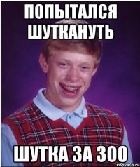 Попытался шуткануть Шутка за 300