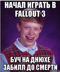 начал играть в fallout 3 буч на днюхе забилл до смерти