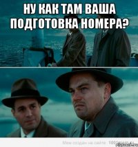 Ну как там ваша подготовка номера? 