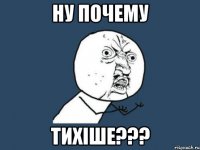 ну почему тихіше???