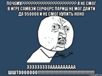 почему??????????????????????? я не смог в игре самвэй серферс париш не мог дайти да 950000 и не смог купить коко зззззззззаааааааааа шштооооооо!!!!!!!!!!!!!!!!!!!!!!!!!!!!!!!!!!!!!!!!!!!!