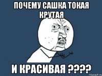 Почему Сашка токая крутая И красивая ????