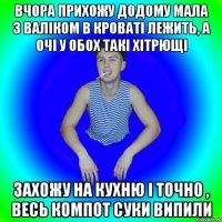 Вчора прихожу додому мала з валіком в кроваті лежить, а очі у обох такі хітрющі захожу на кухню і точно , весь компот суки випили