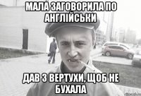 Мала заговорила по англійськи Дав з вертухи, щоб не бухала