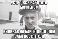 Устроївся работать барменом випивав на барі більше чим самі посєтітєлі