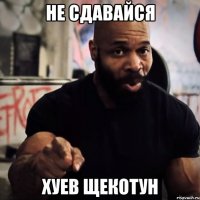 Не сдавайся Хуев щекотун