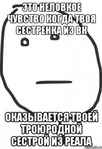 Это неловкое чувство когда твоя сестренка из вк Оказывается твоей троюродной сестрой из реала