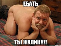 Ебать Ты жулик!!!!