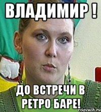 Владимир ! До встречи в ретро баре!