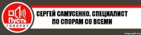 Сергей Самусенко. Специалист по спорам со всеми