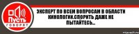 Эксперт по всем вопросам в области кинологии.Спорить даже не пытайтесь...