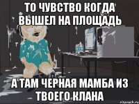 то чувство когда вышел на площадь а там Черная Мамба из твоего клана