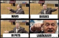 MANS BOSIKS IR PATS LABĀKAIS!!!